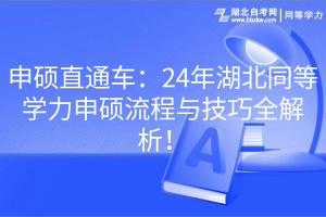 申碩直通車：24年湖北同等學(xué)力申碩流程與技巧全解析！