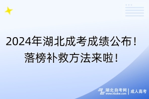 2024年湖北成考成績公布！落榜補(bǔ)救方法來啦！