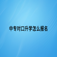中專(zhuān)對(duì)口升學(xué)怎么報(bào)名