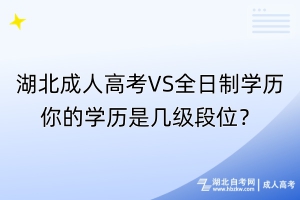 湖北成人高考VS全日制學(xué)歷，你的學(xué)歷是幾級段位？