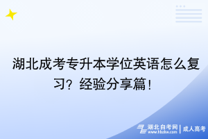 湖北成考專升本學位英語怎么復(fù)習？經(jīng)驗分享篇！