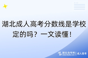 湖北成人高考分?jǐn)?shù)線是學(xué)校定的嗎？一文讀懂！