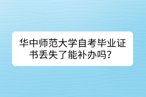 華中師范大學(xué)自考畢業(yè)證書丟失了能補(bǔ)辦嗎？
