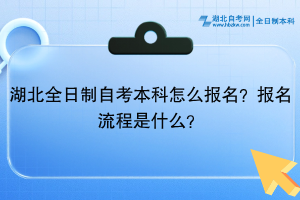 湖北全日制自考本科怎么報(bào)名？報(bào)名流程是什么？
