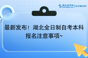 最新發(fā)布！湖北全日制自考本科報名注意事項~