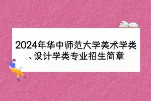 2024年華中師范大學(xué)美術(shù)學(xué)類、設(shè)計(jì)學(xué)類專業(yè)招生簡(jiǎn)章