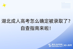 湖北成人高考怎么確定被錄取了？自查指南來(lái)啦！