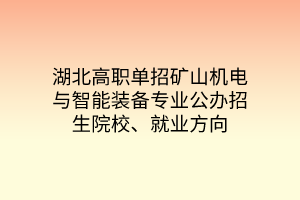 湖北高職單招礦山機(jī)電與智能裝備專業(yè)公辦招生院校、就業(yè)方向