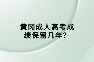 黃岡成人高考成績保留幾年？