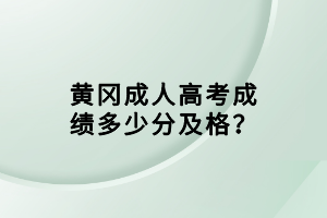 黃岡成人高考成績多少分及格？