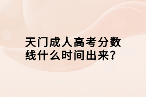 天門(mén)成人高考分?jǐn)?shù)線什么時(shí)間出來(lái)？