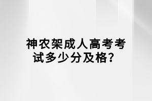 神農(nóng)架成人高考考試多少分及格？