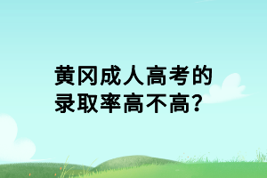 黃岡成人高考的錄取率高不高？