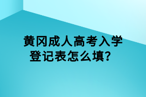 黃岡成人高考入學(xué)登記表怎么填？