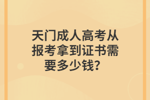 天門成人高考從報考拿到證書需要多少錢？