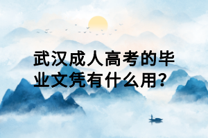 武漢成人高考的畢業(yè)文憑有什么用？