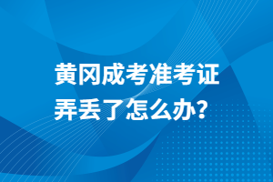 黃岡成考準(zhǔn)考證弄丟了怎么辦？