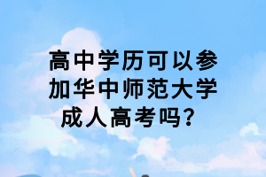 高中學(xué)歷可以參加華中師范大學(xué)成人高考嗎？