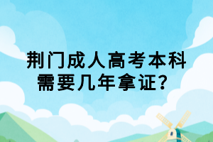 荊門成人高考本科需要幾年拿證？