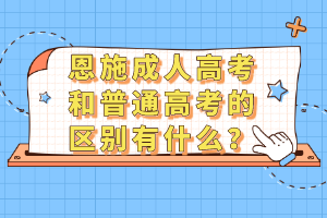 恩施成人高考和普通高考的區(qū)別有什么？