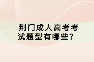 荊門(mén)成人高考考試題型有哪些？
