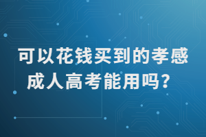 可以花錢買到的孝感成人高考能用嗎？