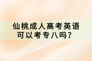 仙桃成人高考英語(yǔ)可以考專八嗎？
