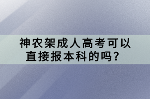 神農(nóng)架成人高考可以直接報(bào)本科的嗎？