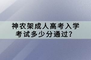 神農架成人高考入學考試多少分通過？