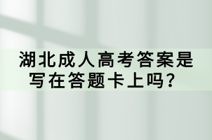 湖北成人高考答案是寫在答題卡上嗎？