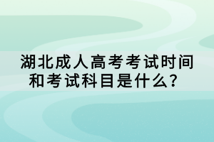 湖北成人高考考試時間和考試科目是什么？