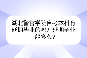 湖北警官學(xué)院自考本科有延期畢業(yè)的嗎？延期畢業(yè)一般多久？