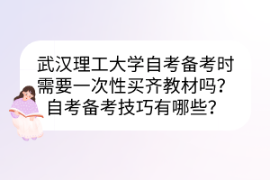 武漢理工大學(xué)自考備考時需要一次性買齊教材嗎？自考備考技巧有哪些？