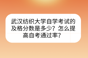 武漢紡織大學(xué)自學(xué)考試的及格分?jǐn)?shù)是多少？怎么提高自考通過率？