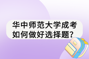 華中師范大學(xué)成考如何做好選擇題？