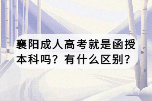 襄陽成人高考就是函授本科嗎？有什么區(qū)別？
