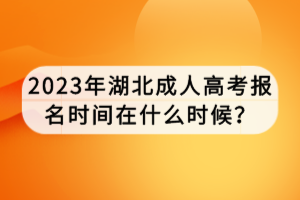 2023年湖北成人高考報(bào)名時(shí)間在什么時(shí)候？