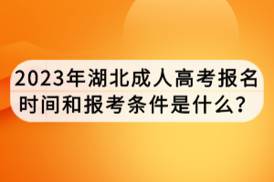 2023年湖北成人高考報(bào)名時(shí)間和報(bào)考條件是什么？
