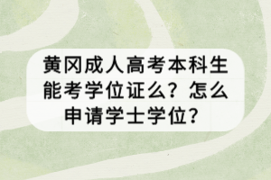 黃岡成人高考本科生能考學位證么？怎么申請學士學位？