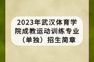 2023年武漢體育學院成教運動訓練專業(yè)（單獨）招生簡章