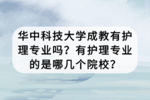 華中科技大學(xué)成教有護(hù)理專業(yè)嗎？有護(hù)理專業(yè)的是哪幾個(gè)院校？
