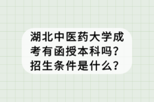 湖北中醫(yī)藥大學(xué)成考有函授本科嗎？招生條件是什么？