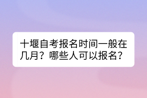 十堰自考報名時間一般在幾月？哪些人可以報名？