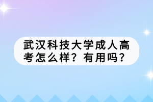 武漢科技大學(xué)成人高考怎么樣？有用嗎？