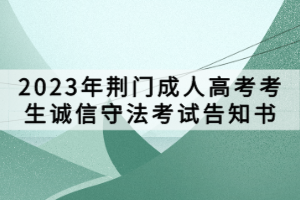 2023年荊門(mén)成人高考考生誠(chéng)信守法考試告知書(shū)
