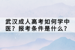 武漢成人高考如何學(xué)中醫(yī)？報考條件是什么？