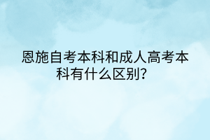恩施自考本科和成人高考本科有什么區(qū)別？