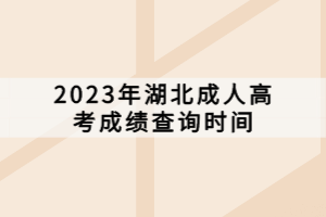2023年湖北成人高考成績查詢時(shí)間