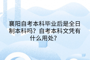 襄陽自考本科畢業(yè)后是全日制本科嗎？自考本科文憑有什么用處？