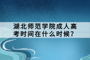 湖北師范學(xué)院成人高考時間在什么時候？